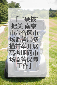 “硬核”把关 南京市六合区市场监管局多措并举开展高考期间市场监管保障工作
