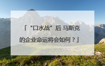 “口水战”后 马斯克的企业命运将会如何？