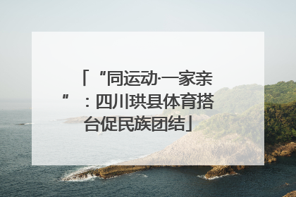 “同运动·一家亲”：四川珙县体育搭台促民族团结
