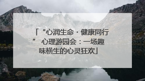 “心润生命・健康同行” 心理游园会：一场趣味横生的心灵狂欢