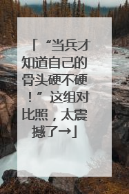 “当兵才知道自己的骨头硬不硬！”这组对比照，太震撼了→
