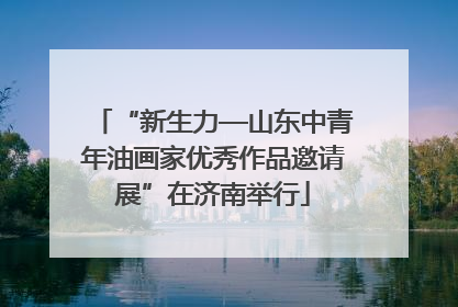 “新生力—山东中青年油画家优秀作品邀请展”在济南举行