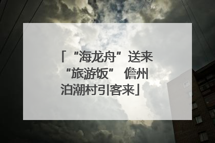 “海龙舟”送来“旅游饭” 儋州泊潮村引客来