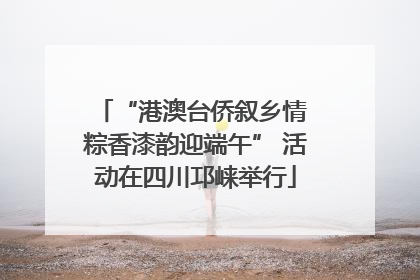 “港澳台侨叙乡情 粽香漆韵迎端午” 活动在四川邛崃举行