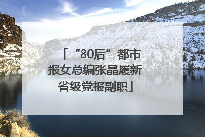 “80后”都市报女总编张晶履新省级党报副职