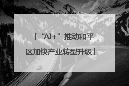 “AI+”推动和平区加快产业转型升级