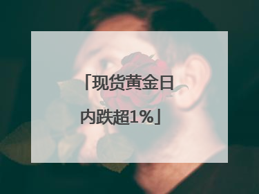 现货黄金日内跌超1%