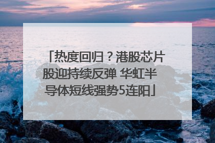 热度回归？港股芯片股迎持续反弹 华虹半导体短线强势5连阳