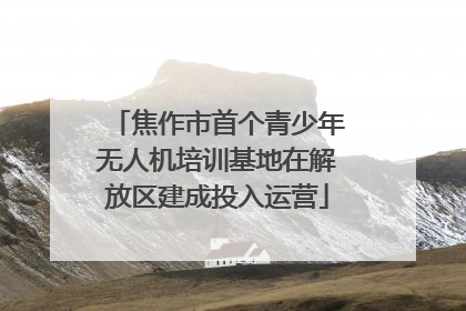 焦作市首个青少年无人机培训基地在解放区建成投入运营