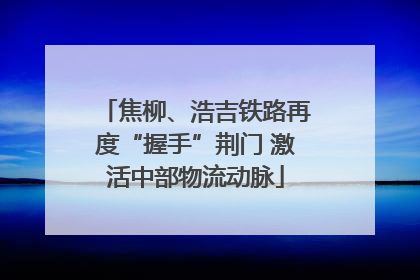 焦柳、浩吉铁路再度“握手”荆门 激活中部物流动脉