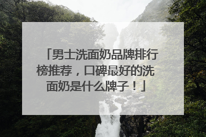 男士洗面奶品牌排行榜推荐，口碑最好的洗面奶是什么牌子！