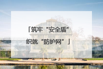 筑牢“安全盾” 织就“防护网”