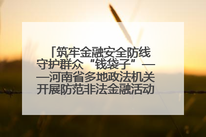 筑牢金融安全防线 守护群众“钱袋子”——河南省多地政法机关开展防范非法金融活动普法宣传活动