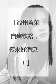 福州首条自建铁路，传来好消息！