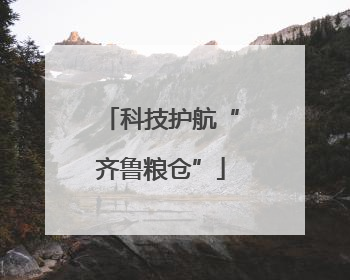 科技护航“齐鲁粮仓”