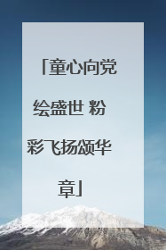 童心向党绘盛世 粉彩飞扬颂华章