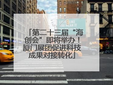 第二十三届“海创会”即将举办！厦门展团促进科技成果对接转化