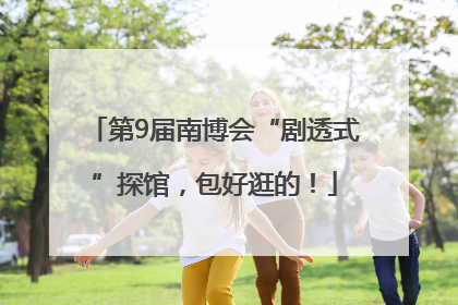 第9届南博会“剧透式”探馆，包好逛的！
