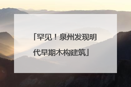 罕见!泉州发现明代早期木构建筑