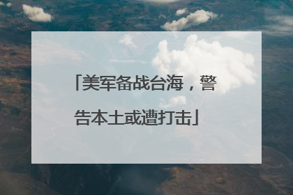 美军备战台海，警告本土或遭打击