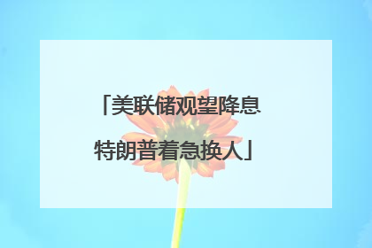 美联储观望降息 特朗普着急换人