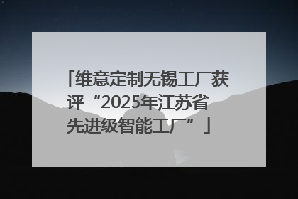 维意定制无锡工厂获评“2025年江苏省先进级智能工厂”