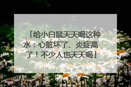 给小白鼠天天喝这种水：心脏坏了、炎症高了！不少人也天天喝