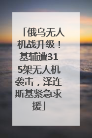 俄乌无人机战升级！基辅遭315架无人机袭击，泽连斯基紧急求援