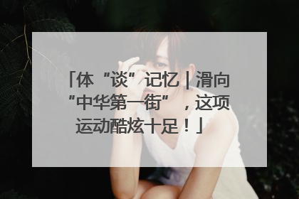 体“谈”记忆｜滑向“中华第一街”，这项运动酷炫十足！