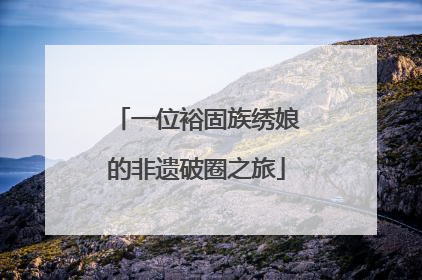 一位裕固族绣娘的非遗破圈之旅