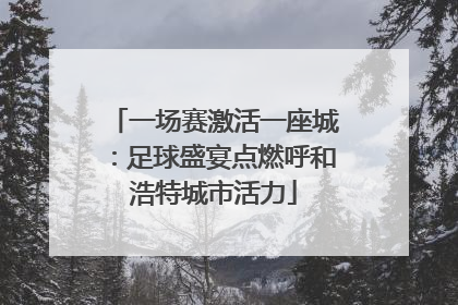 一场赛激活一座城：足球盛宴点燃呼和浩特城市活力