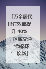 万余居民出行效率提升 40%，区域交通 “微循环” 焕新