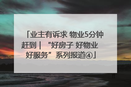业主有诉求 物业5分钟赶到｜“好房子 好物业 好服务”系列报道④