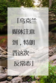乌克兰媒体注意到，特朗普这次一反常态