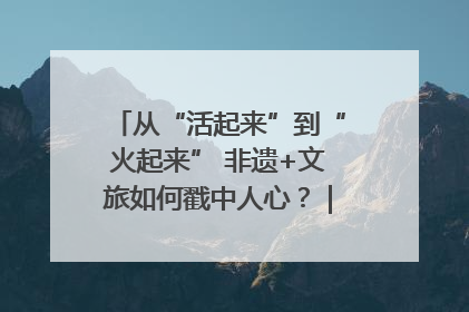 从“活起来”到“火起来” 非遗+文旅如何戳中人心？｜文旅融合看四川