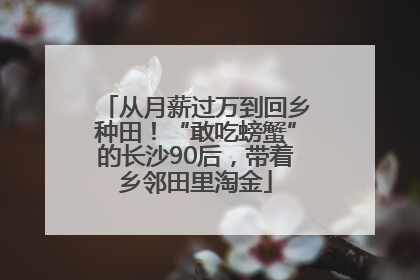 从月薪过万到回乡种田！“敢吃螃蟹”的长沙90后，带着乡邻田里淘金