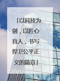 以科技为剑，以匠心育人，书写捍卫公平正义的篇章