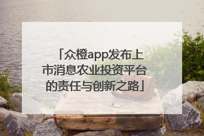 众橙app发布上市消息农业投资平台的责任与创新之路