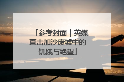 参考封面｜英媒直击加沙废墟中的饥饿与绝望