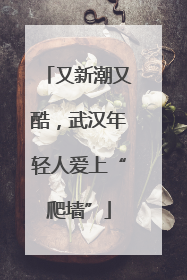 又新潮又酷，武汉年轻人爱上“爬墙”