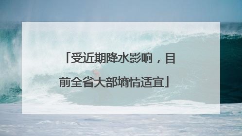 受近期降水影响，目前全省大部墒情适宜