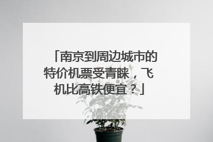 南京到周边城市的特价机票受青睐，飞机比高铁便宜？