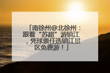 南徐州@北徐州：跟着“苏超”游镇江，凭球票任选镇江景区免费游！