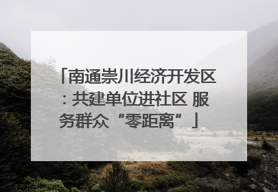 南通崇川经济开发区：共建单位进社区 服务群众“零距离”