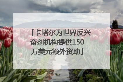 卡塔尔为世界反兴奋剂机构提供150万美元额外资助