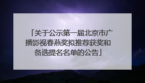 关于公示第一届北京市广播影视春燕奖拟推荐获奖和备选提名名单的公告