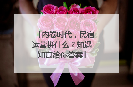 内卷时代，民宿运营拼什么？知遇知寓给你答案