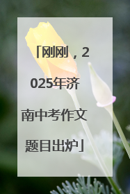 刚刚，2025年济南中考作文题目出炉