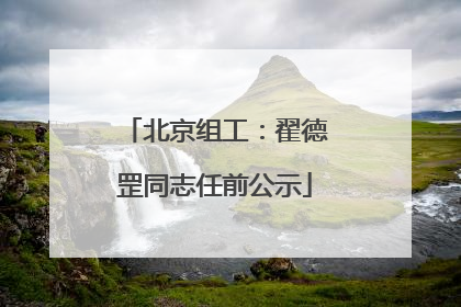 北京组工：翟德罡同志任前公示