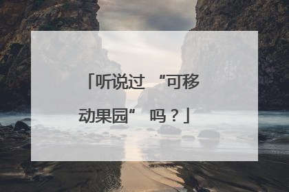 听说过 “可移动果园” 吗？